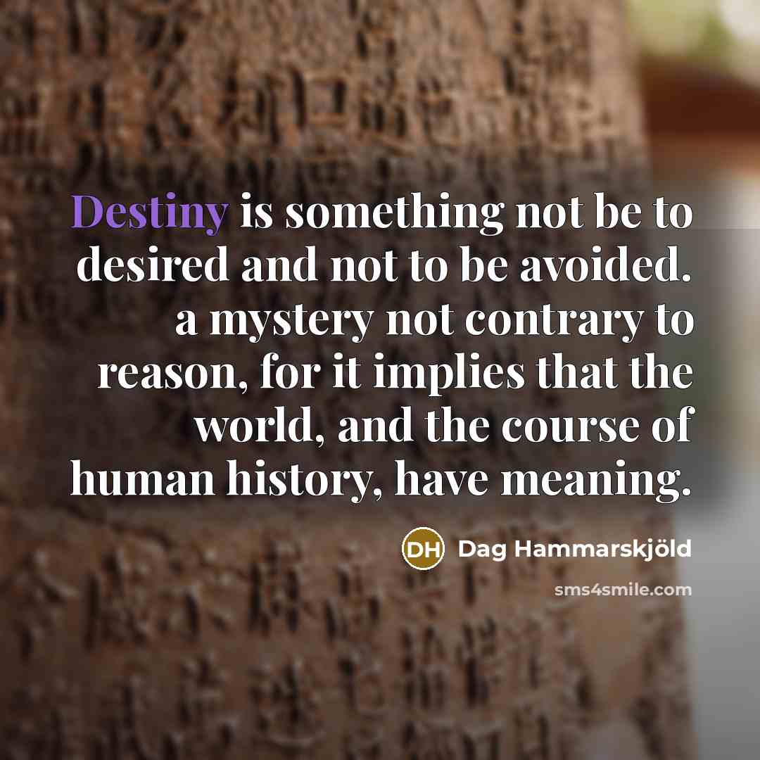 “Destiny is something not be to desired and not to…” quote by Dag Hammarskjold