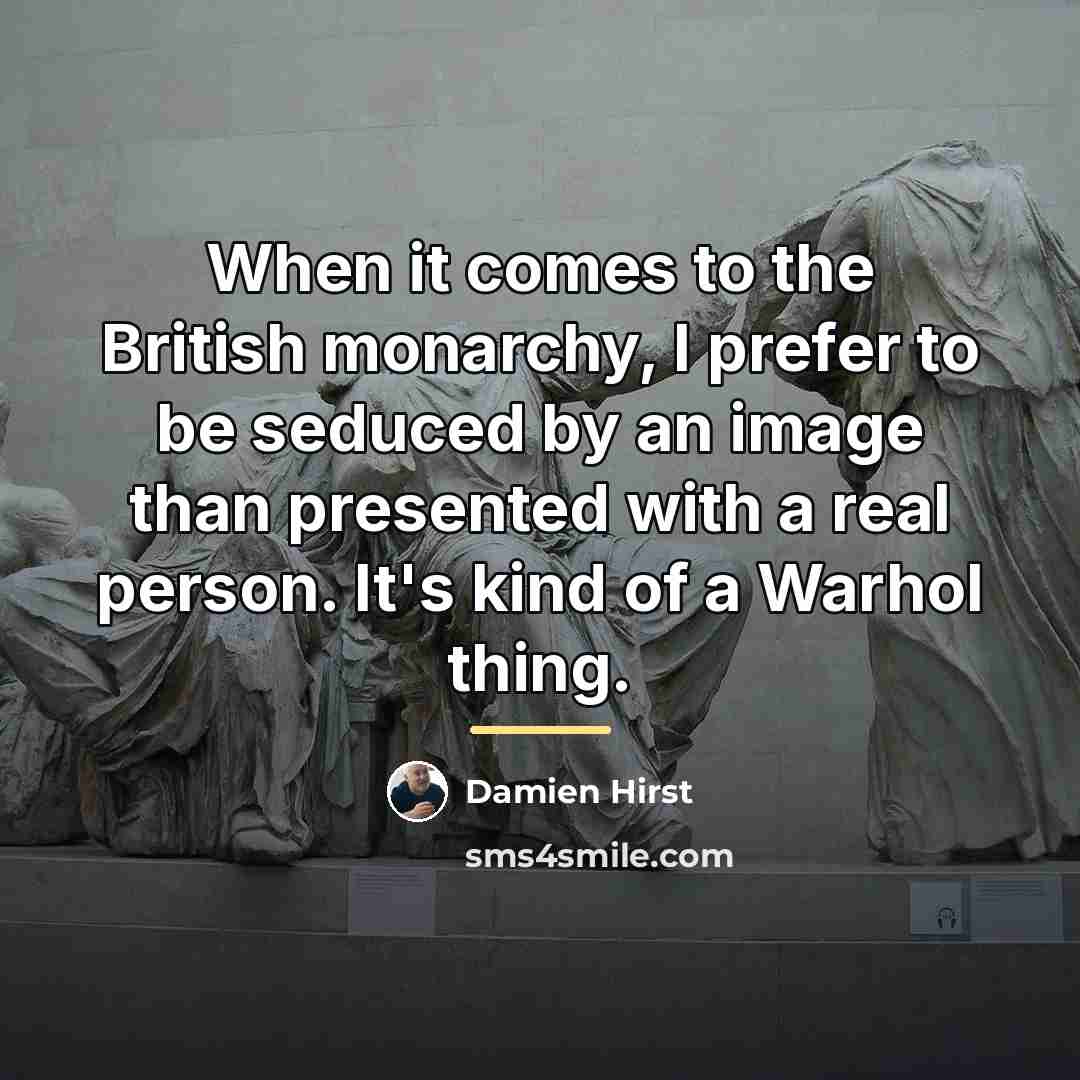 “When it comes to the British monarchy, I prefer to…” quote by Damien Hirst