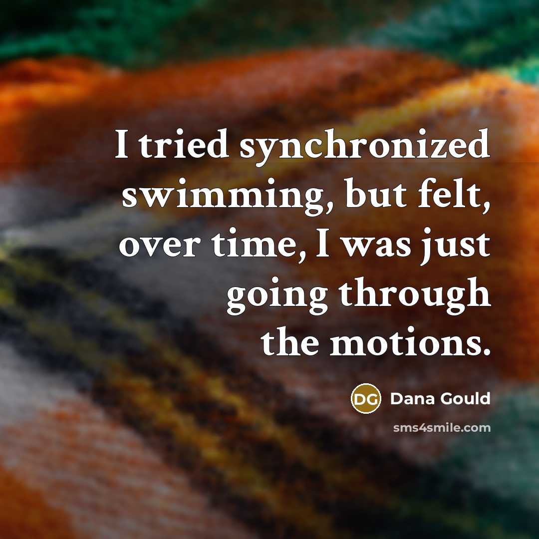 “I tried synchronized swimming, but felt, over time, I was…” quote by Dana Gould