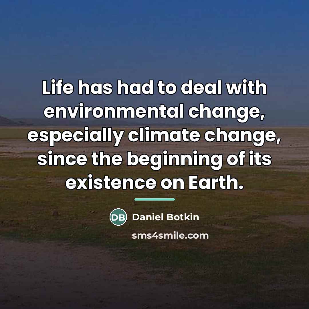 “Life has had to deal with environmental change, especially climate…” quote by Daniel Botkin