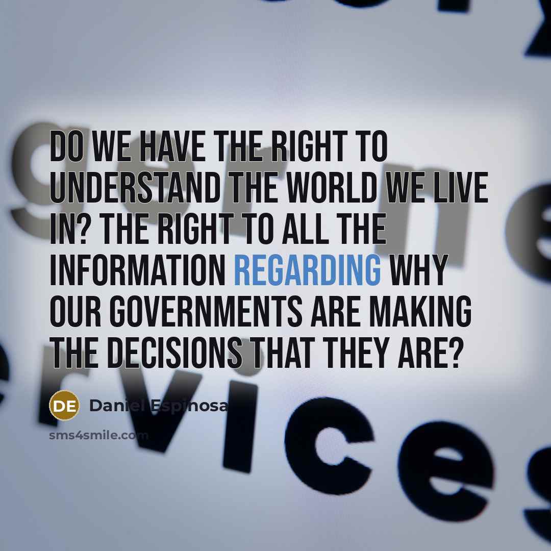 “Do we have the right to understand the world we live in? The right to all the information regarding why our governments are making the decisions that they are?” quote by Daniel Espinosa