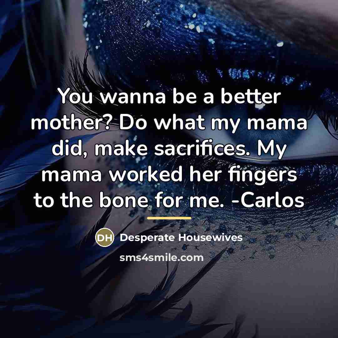 “You wanna be a better mother? Do what my mama…” quote by Desperate Housewives
