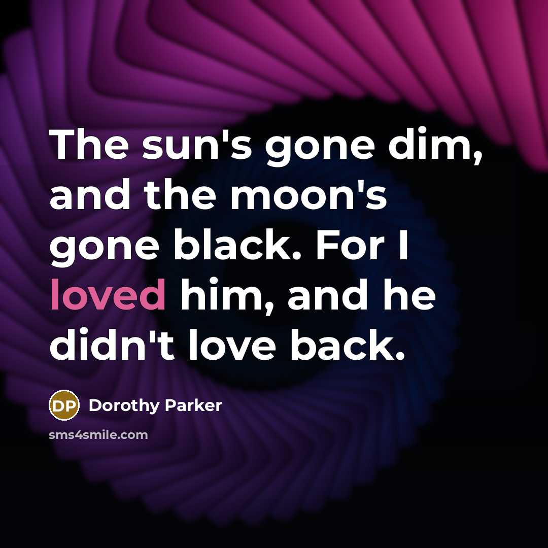 “The sun's gone dim, and the moon's gone black. For…” quote by Dorothy Parker