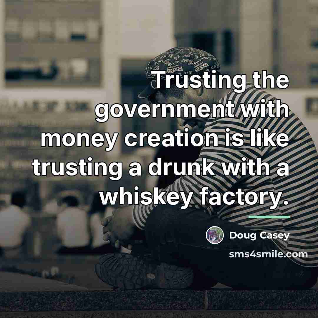 “Trusting the government with money creation is like trusting a…” quote by Doug Casey