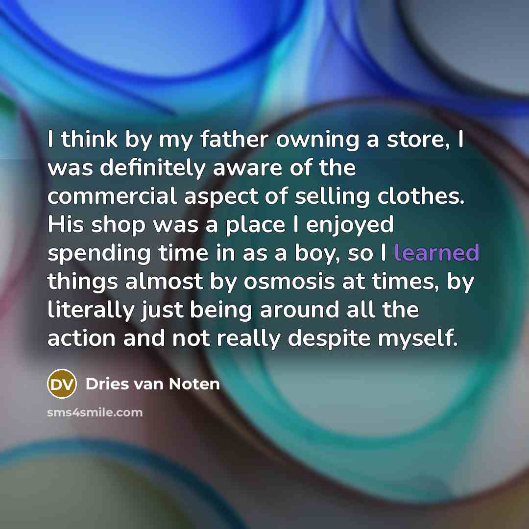 “I think by my father owning a store, I was…” quote by Dries van Noten