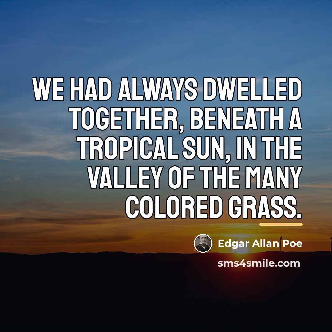 “We had always dwelled together, beneath a tropical sun, in…” quote by Edgar Allan Poe