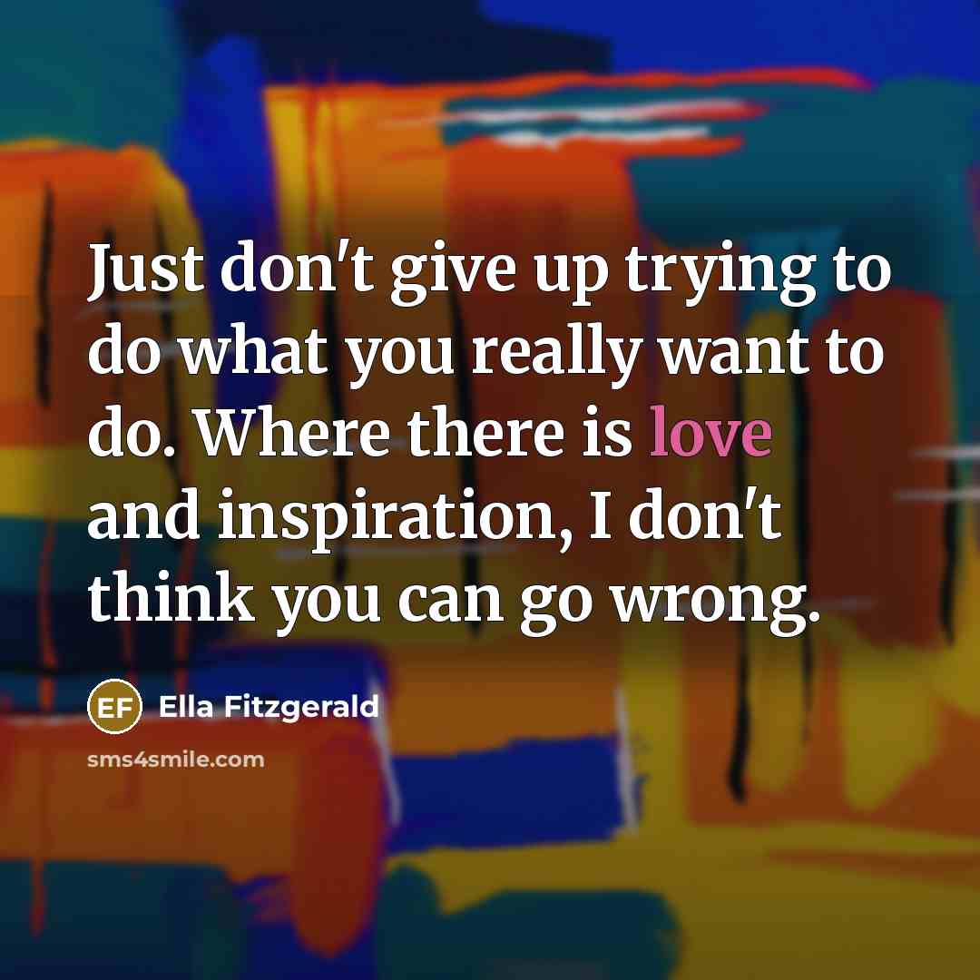 “Just don't give up trying to do what you really…” quote by Ella Fitzgerald