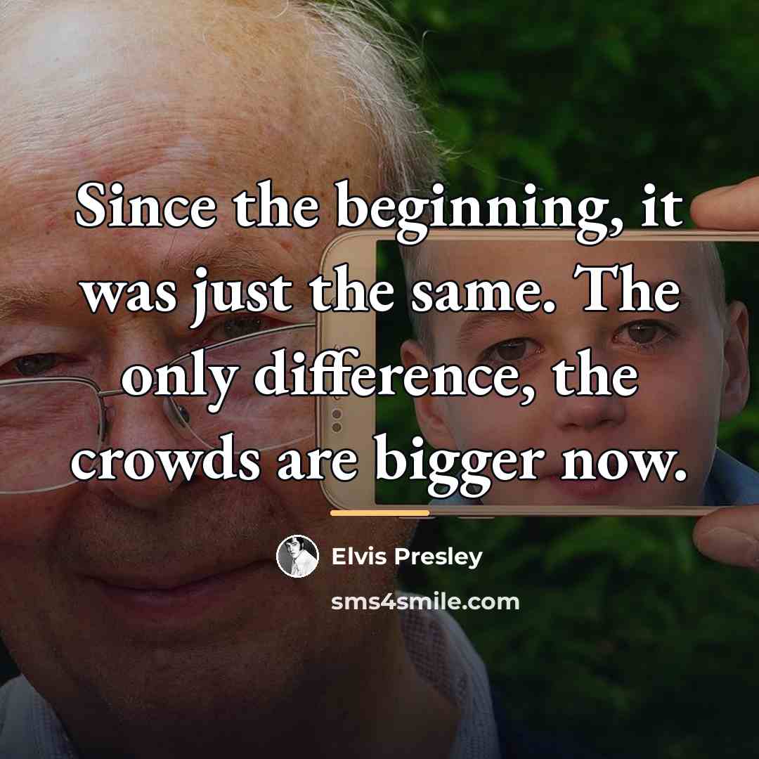 “Since the beginning, it was just the same. The only…” quote by Elvis Presley
