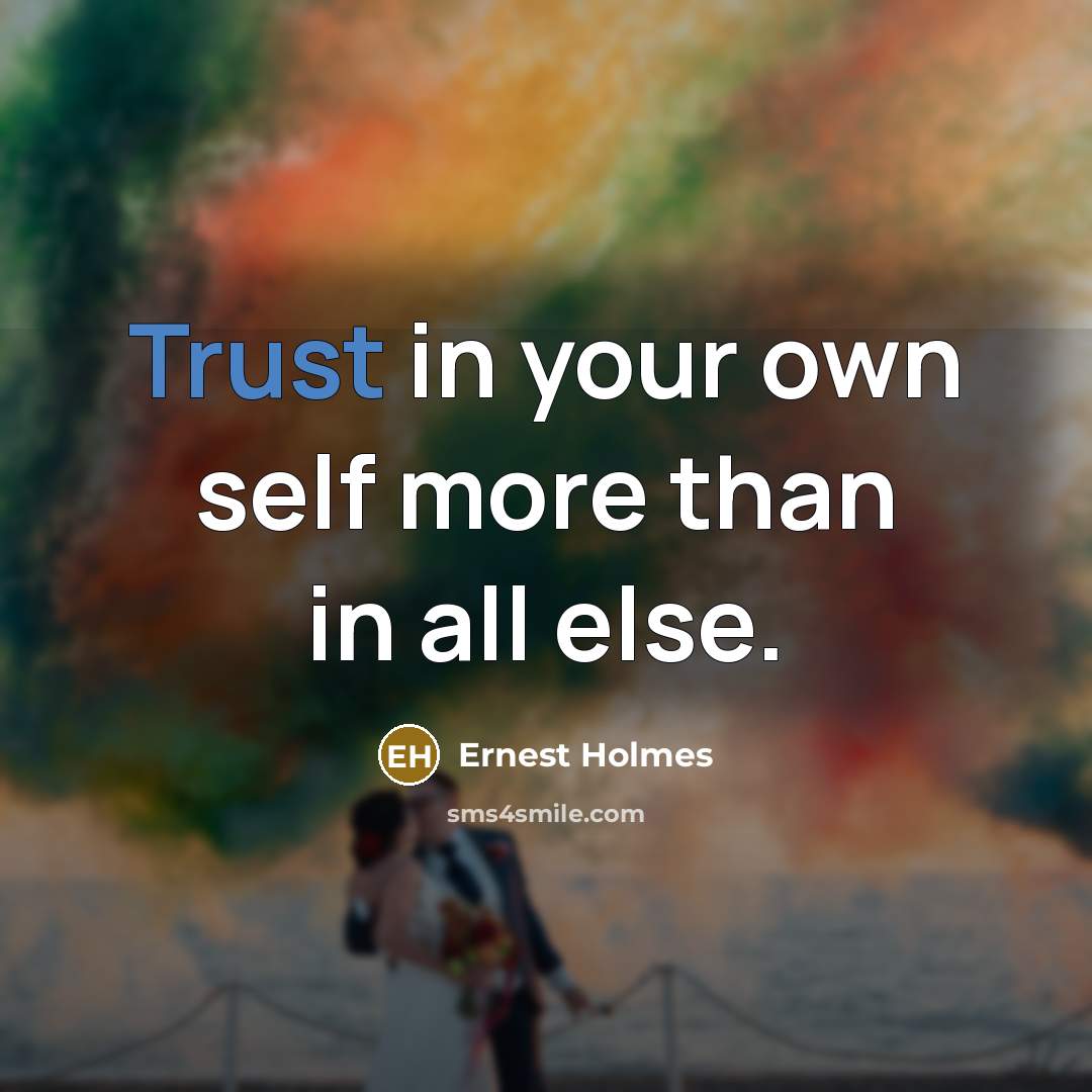 “Trust in your own self more than in all else.…” quote by Ernest Holmes