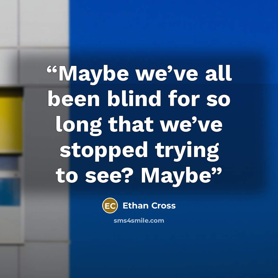 “Maybe we’ve all been blind for so long that we’ve stopped trying to see? Maybe” quote by Ethan Cross