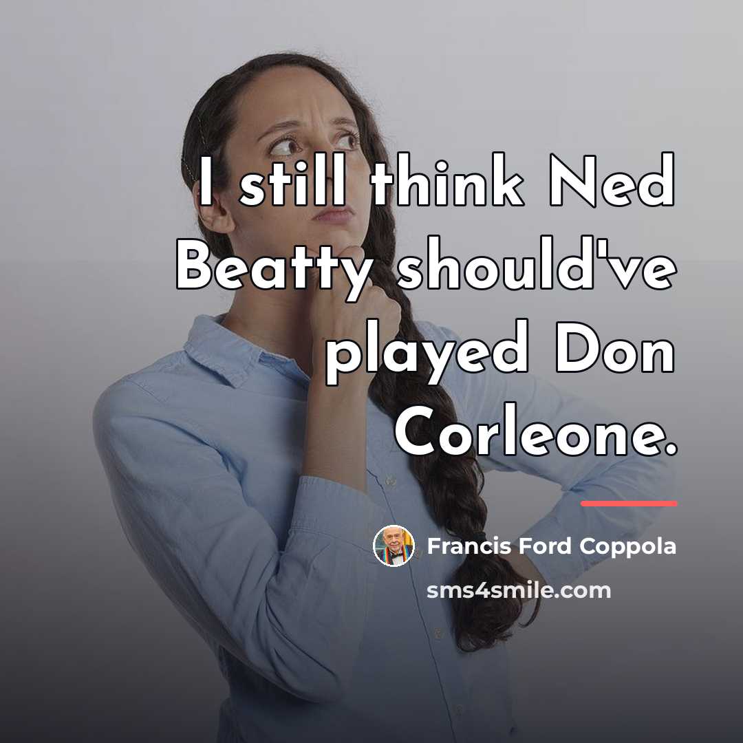 “I still think Ned Beatty should've played Don Corleone.…” quote by Francis Ford Coppola