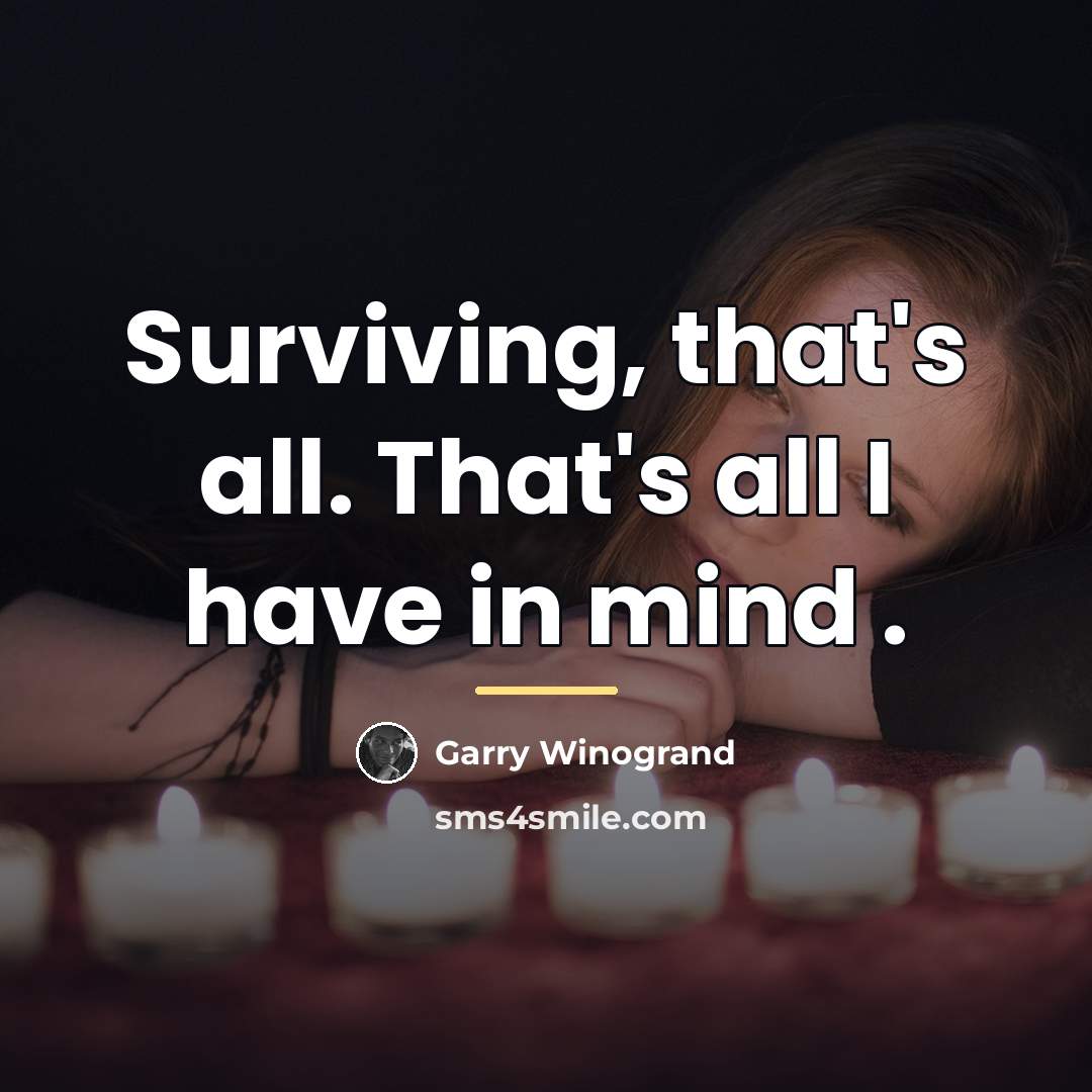 “Surviving, that's all. That's all I have in mind .…” quote by Garry Winogrand