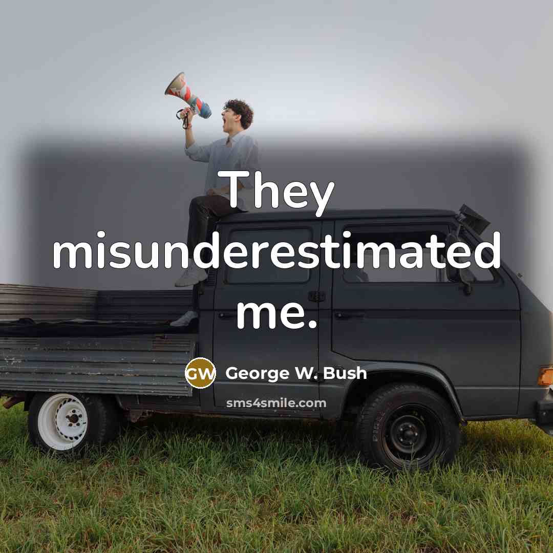 “They misunderestimated me.…” quote by George W. Bush