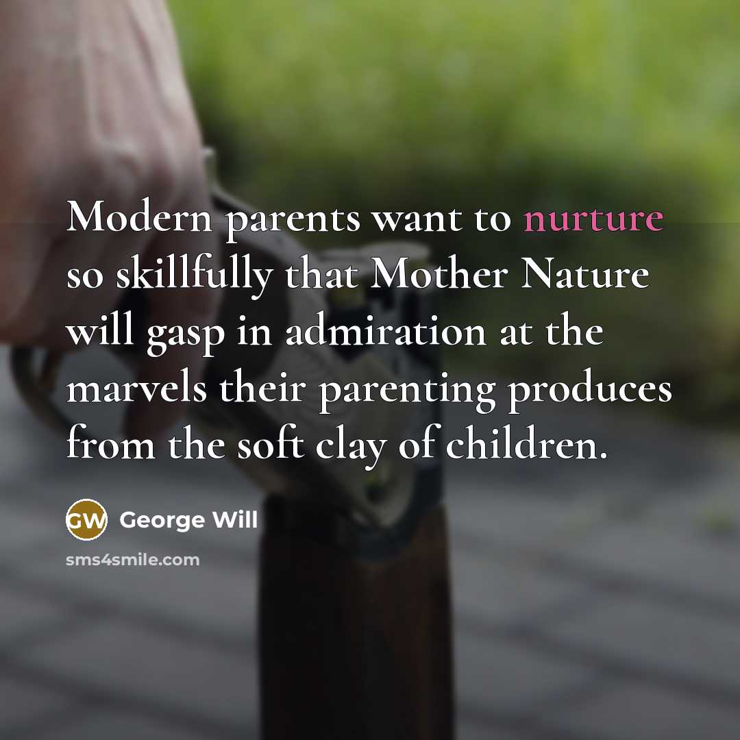 “Modern parents want to nurture so skillfully that Mother Nature…” quote by George Will