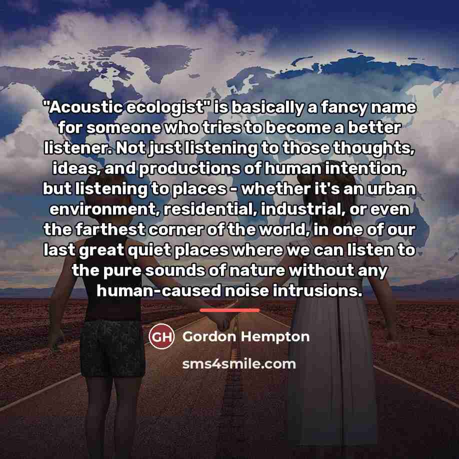 “"Acoustic ecologist" is basically a fancy name for someone who…” quote by Gordon Hempton