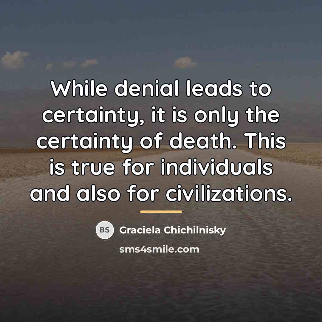 “While denial leads to certainty, it is only the certainty…” quote by Graciela Chichilnisky