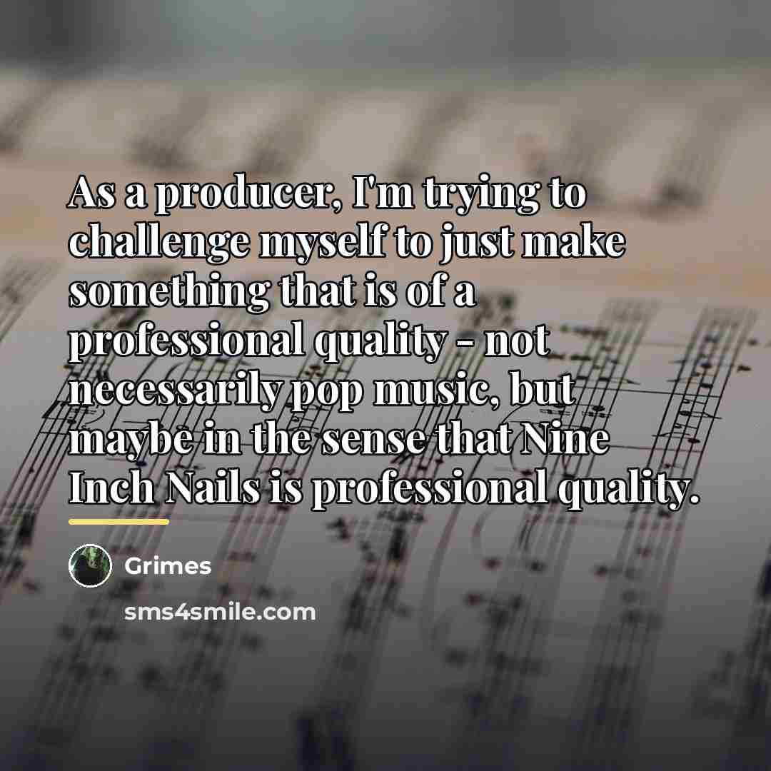 “As a producer, I'm trying to challenge myself to just…” quote by Grimes