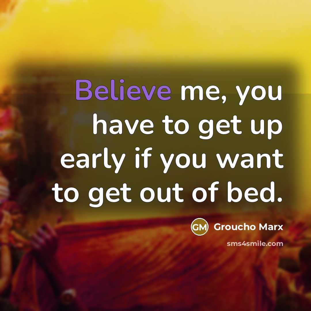 “Believe me, you have to get up early if you…” quote by Groucho Marx