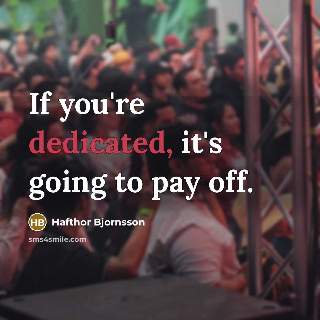 “If you're dedicated, it's going to pay off.…” quote by Hafthor Bjornsson