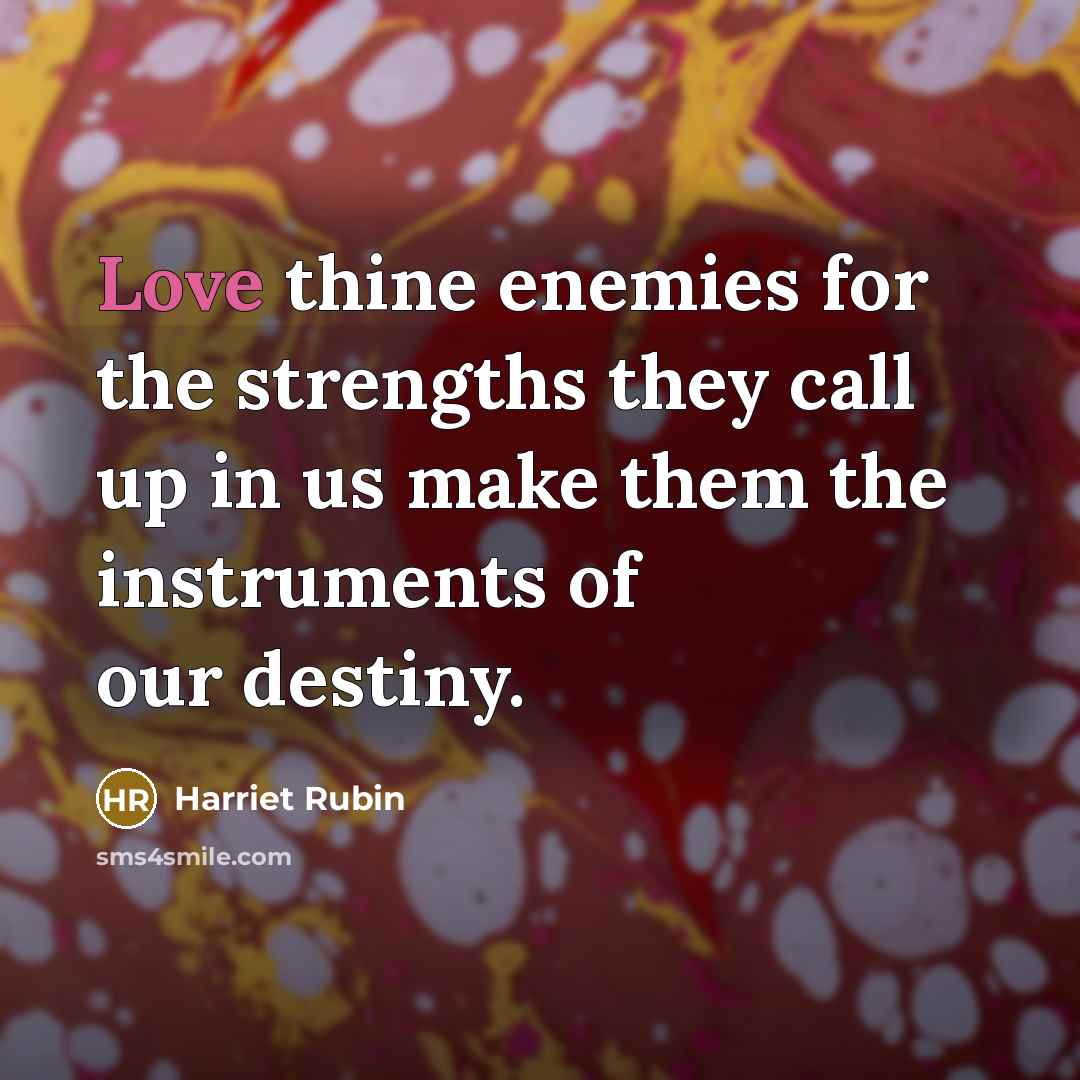“Love thine enemies for the strengths they call up in…” quote by Harriet Rubin