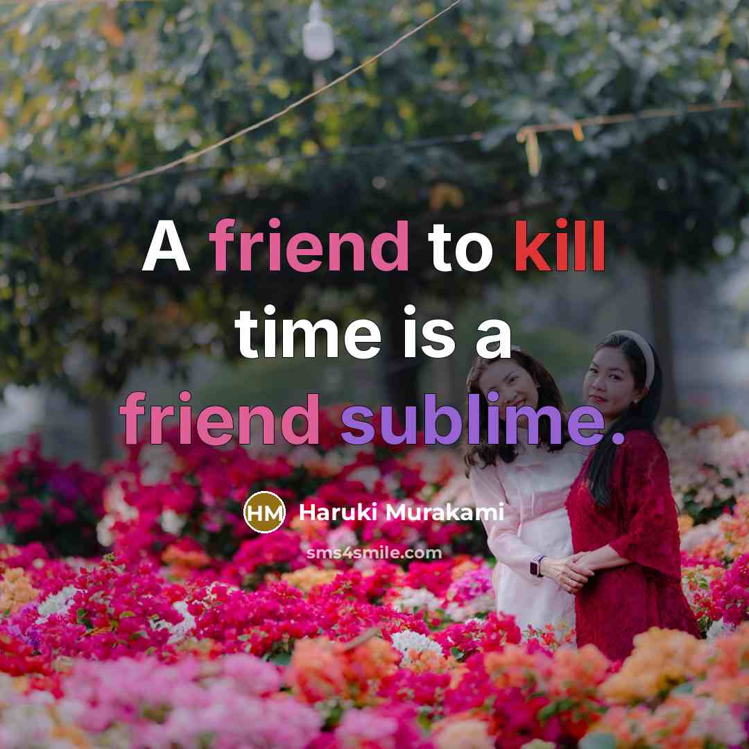 “A friend to kill time is a friend sublime.” quote by Haruki Murakami