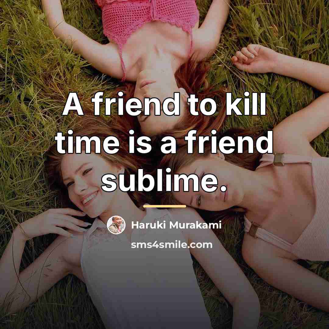 “A friend to kill time is a friend sublime.…” quote by Haruki Murakami
