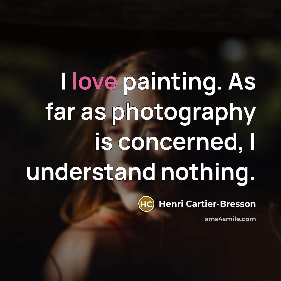“I love painting. As far as photography is concerned, I…” quote by Henri Cartier-Bresson