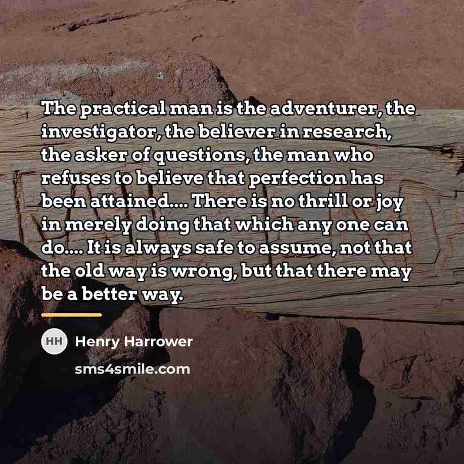 “The practical man is the adventurer, the investigator, the believer…” quote by Henry Harrower