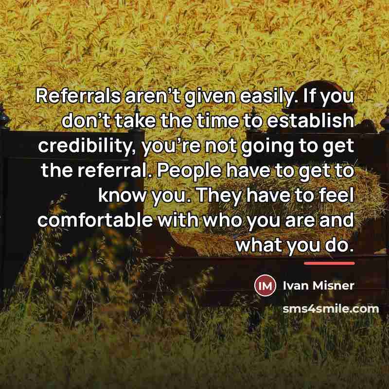 “Referrals aren't given easily. If you don't take the time…” quote by Ivan Misner