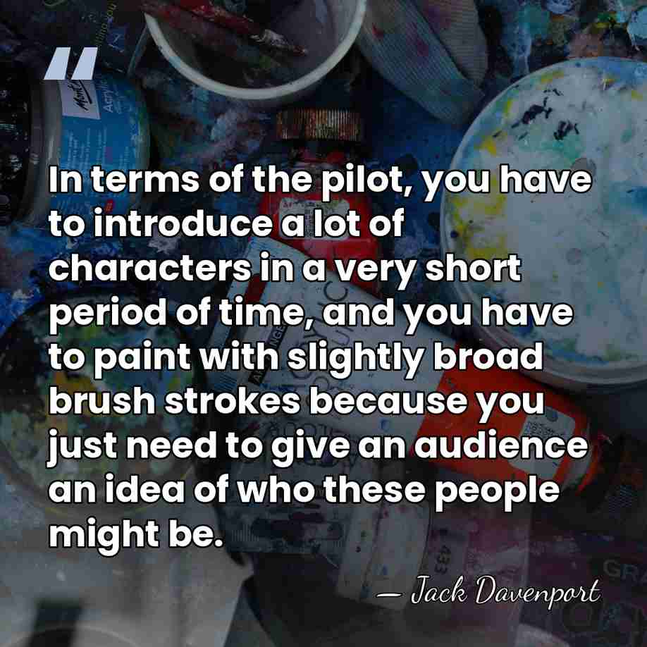 In terms of the pilot, you have to introduce a lot of&hellip; - Jack Davenport