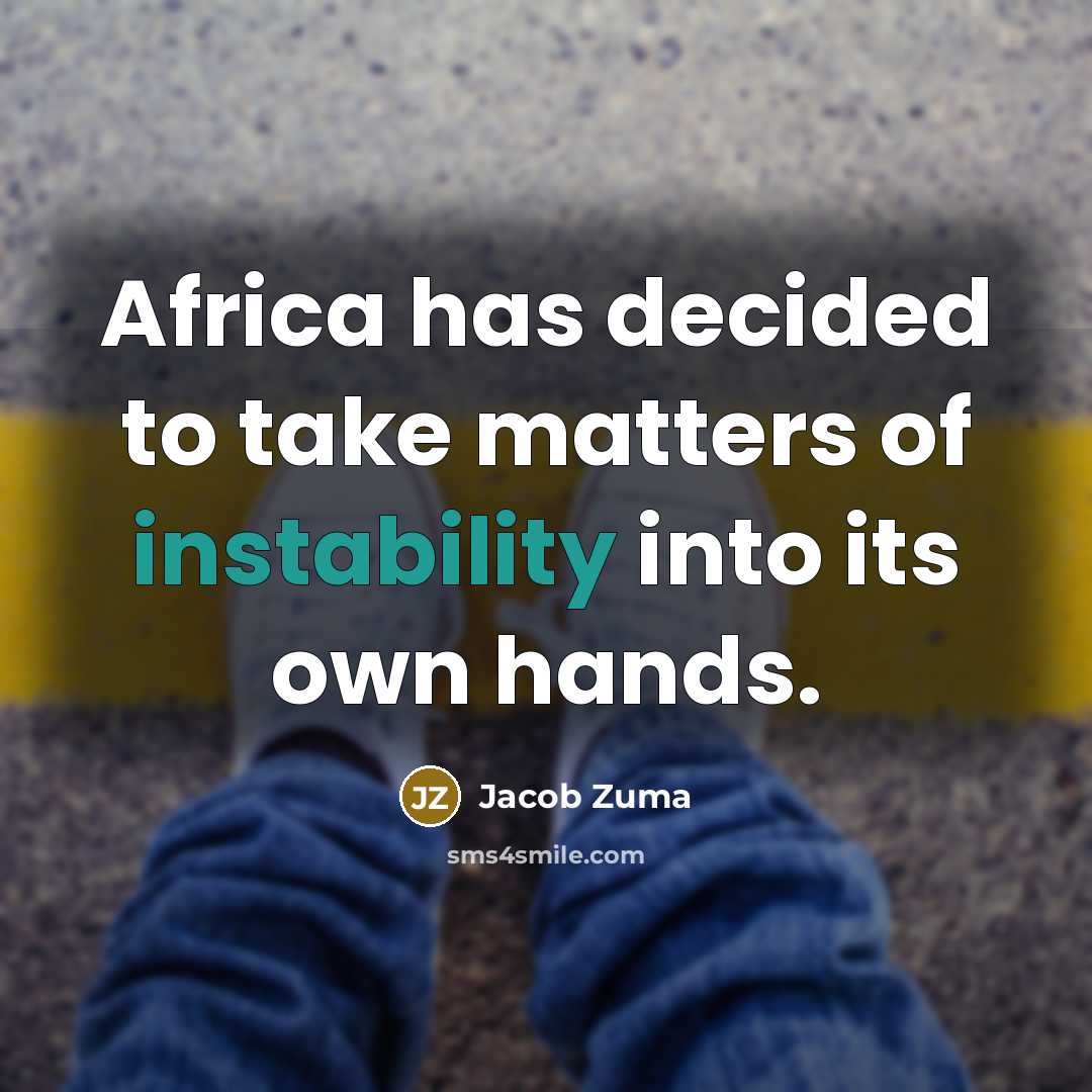 “Africa has decided to take matters of instability into its own hands.” quote by Jacob Zuma