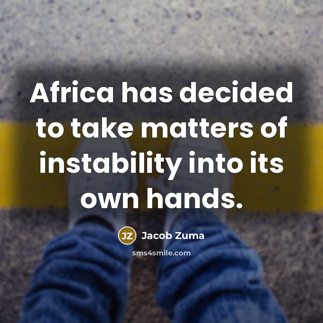 “Africa has decided to take matters of instability into its…” quote by Jacob Zuma