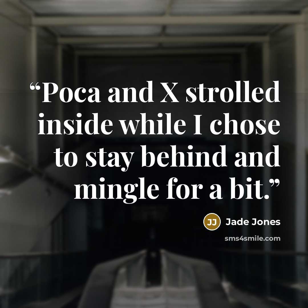 “Poca and X strolled inside while I chose to stay behind and mingle for a bit.” quote by Jade Jones