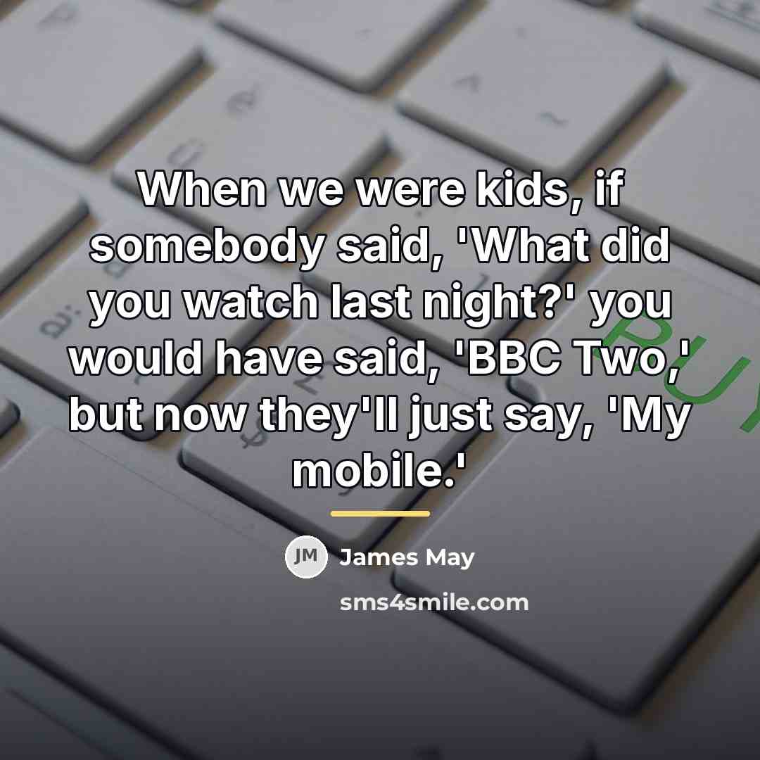“When we were kids, if somebody said, 'What did you…” quote by James May