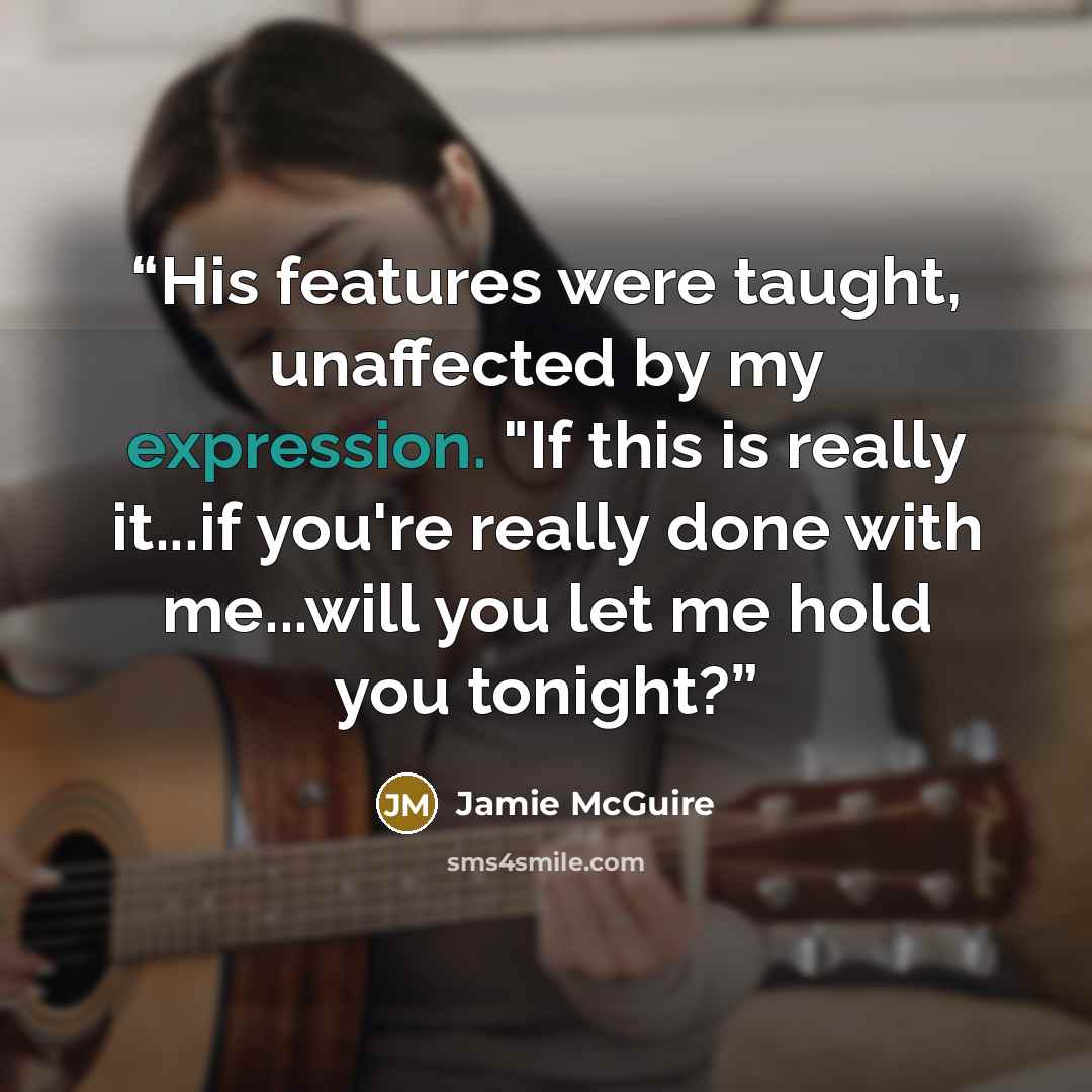 “His features were taught, unaffected by my expression. "If this is really it...if you're really done with me...will you let me hold you tonight?” quote by Jamie McGuire
