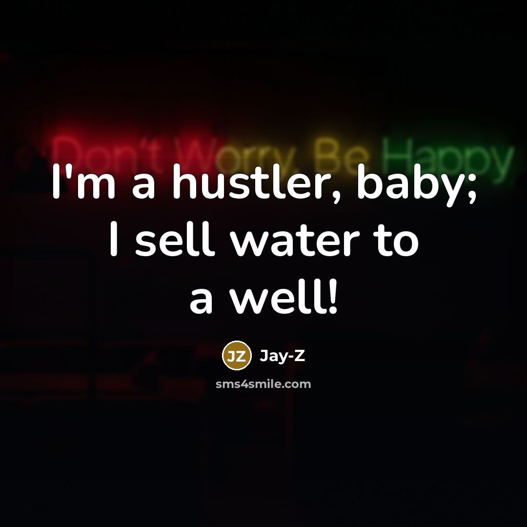 “I'm a hustler, baby; I sell water to a well!…” quote by Jay-Z