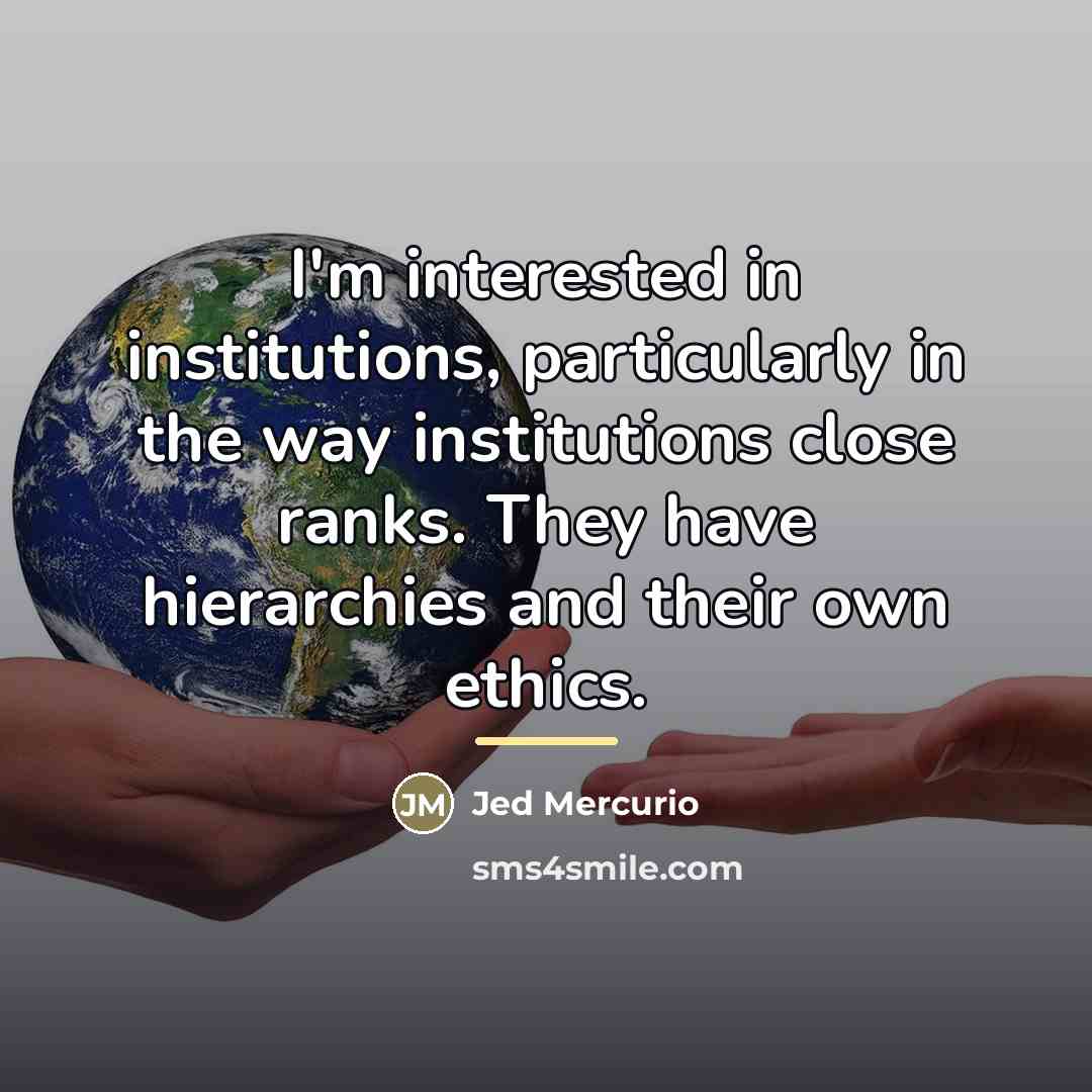 “I'm interested in institutions, particularly in the way institutions close…” quote by Jed Mercurio