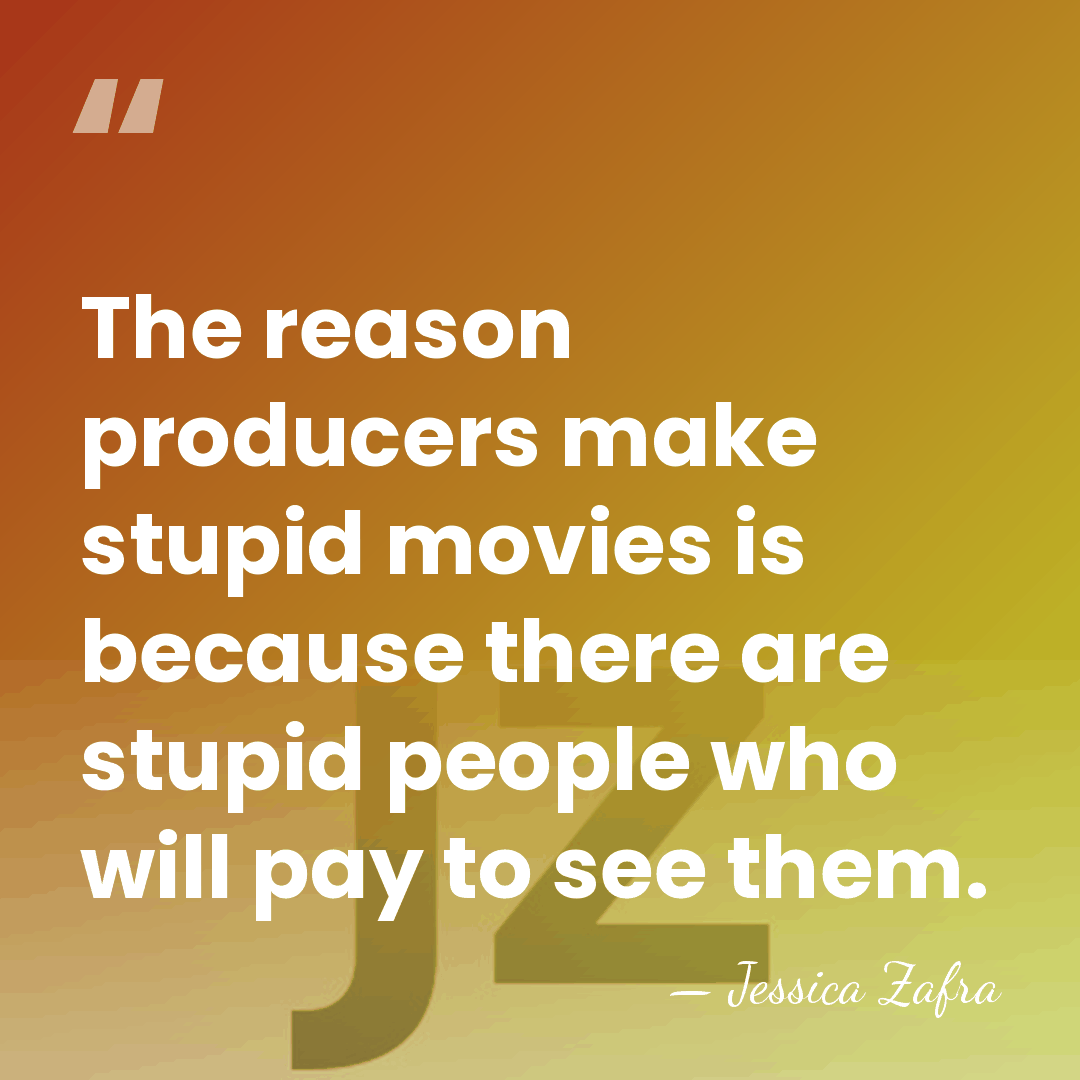 The reason producers make stupid movies is because there are stupid people&hellip; - Jessica Zafra