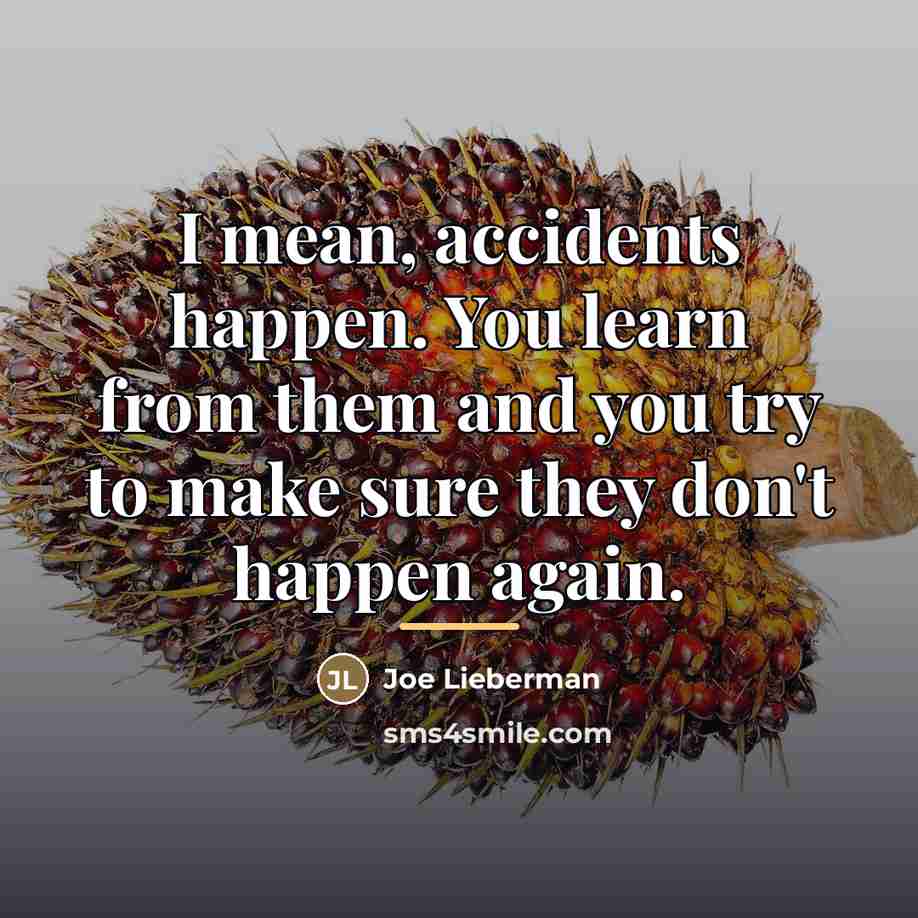 “I mean, accidents happen. You learn from them and you…” quote by Joe Lieberman