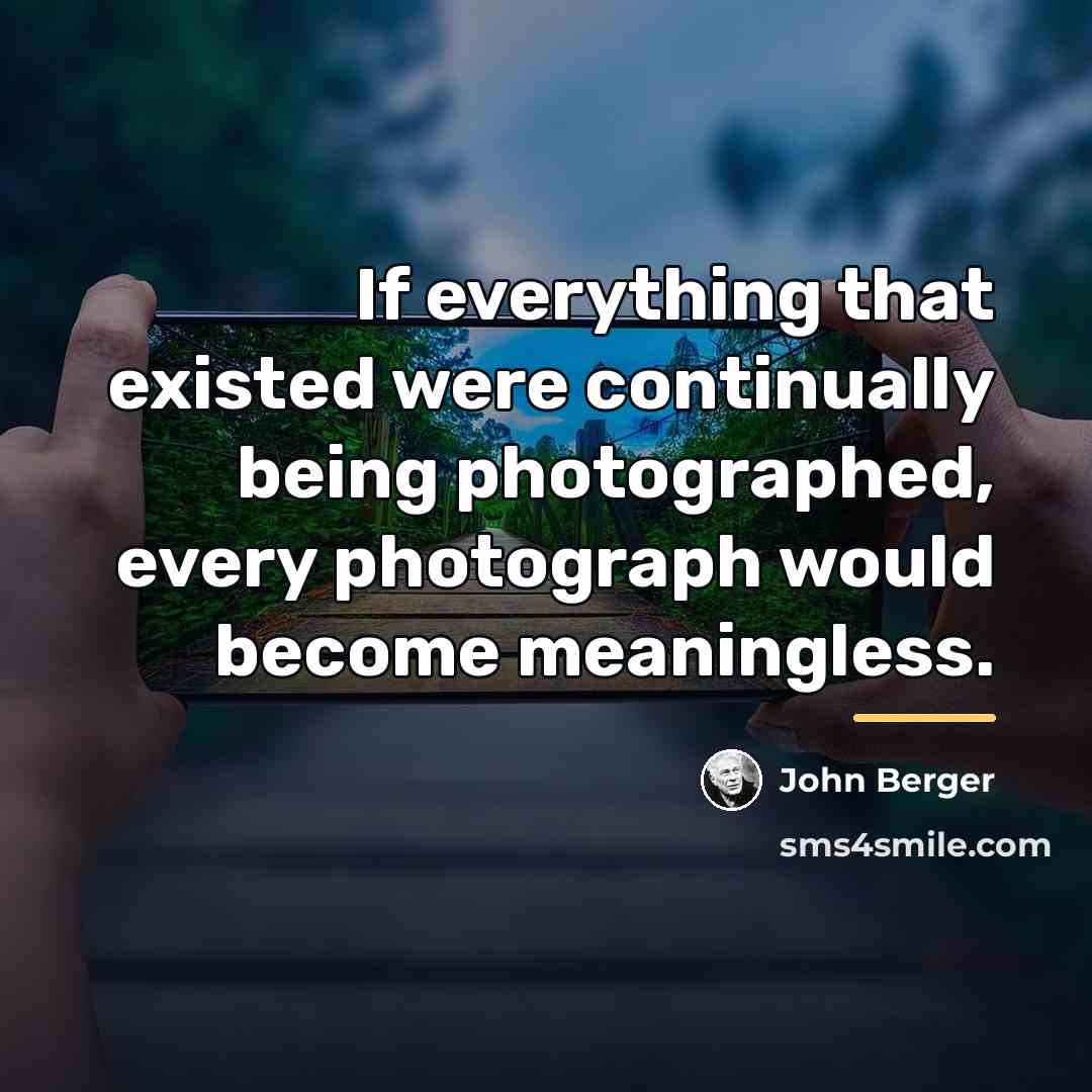 “If everything that existed were continually being photographed, every photograph…” quote by John Berger
