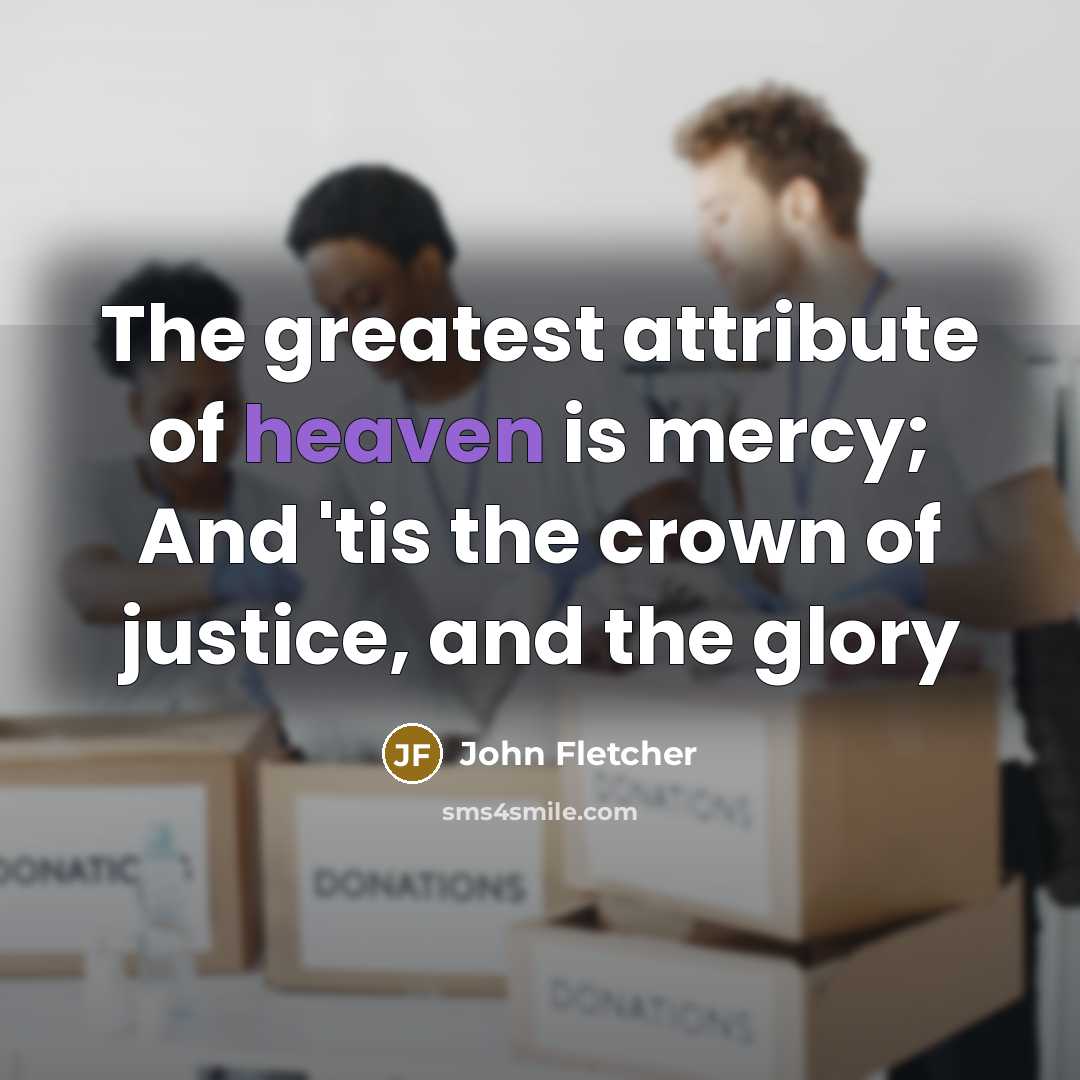 “The greatest attribute of heaven is mercy; And 'tis the…” quote by John Fletcher