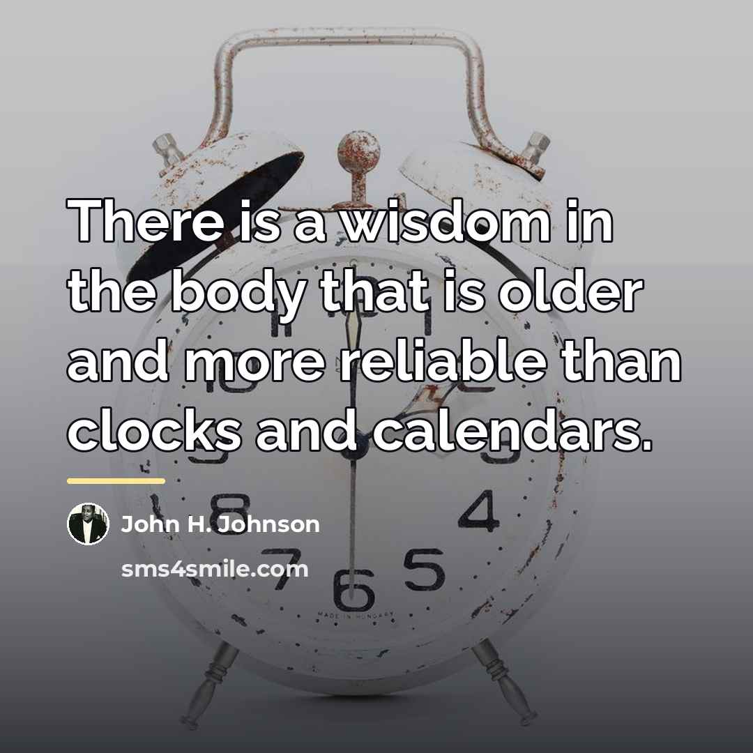 “There is a wisdom in the body that is older…” quote by John H. Johnson