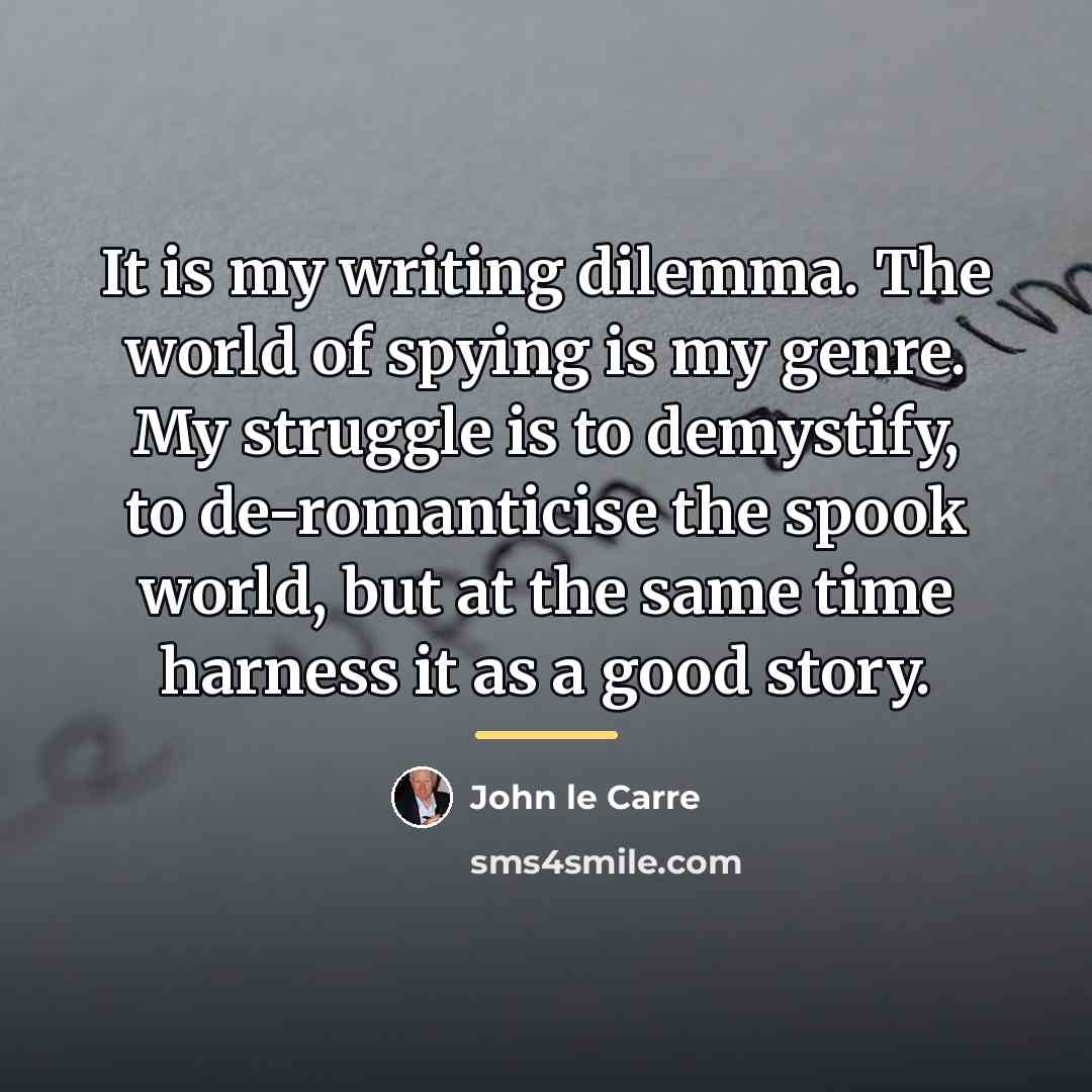 “It is my writing dilemma. The world of spying is…” quote by John le Carre
