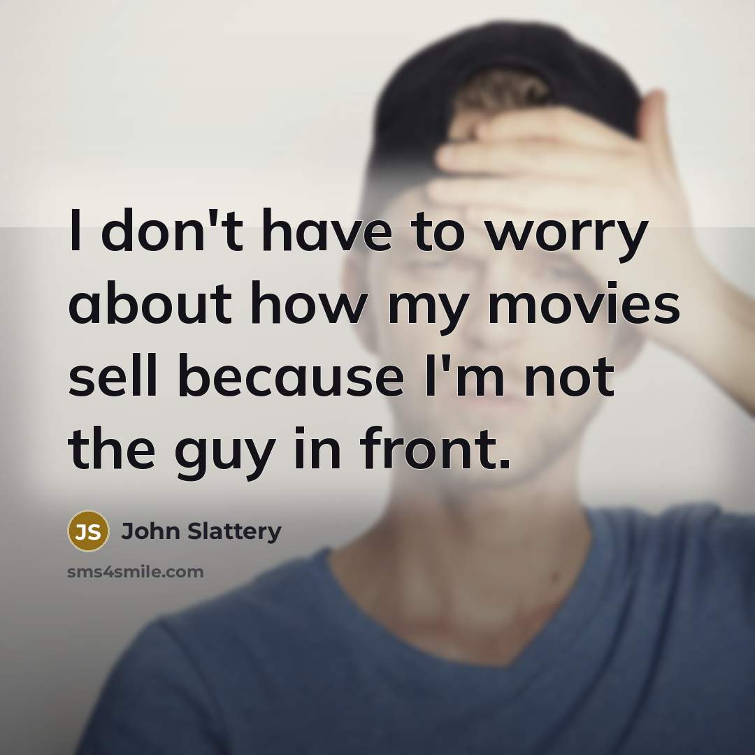 “I don't have to worry about how my movies sell…” quote by John Slattery