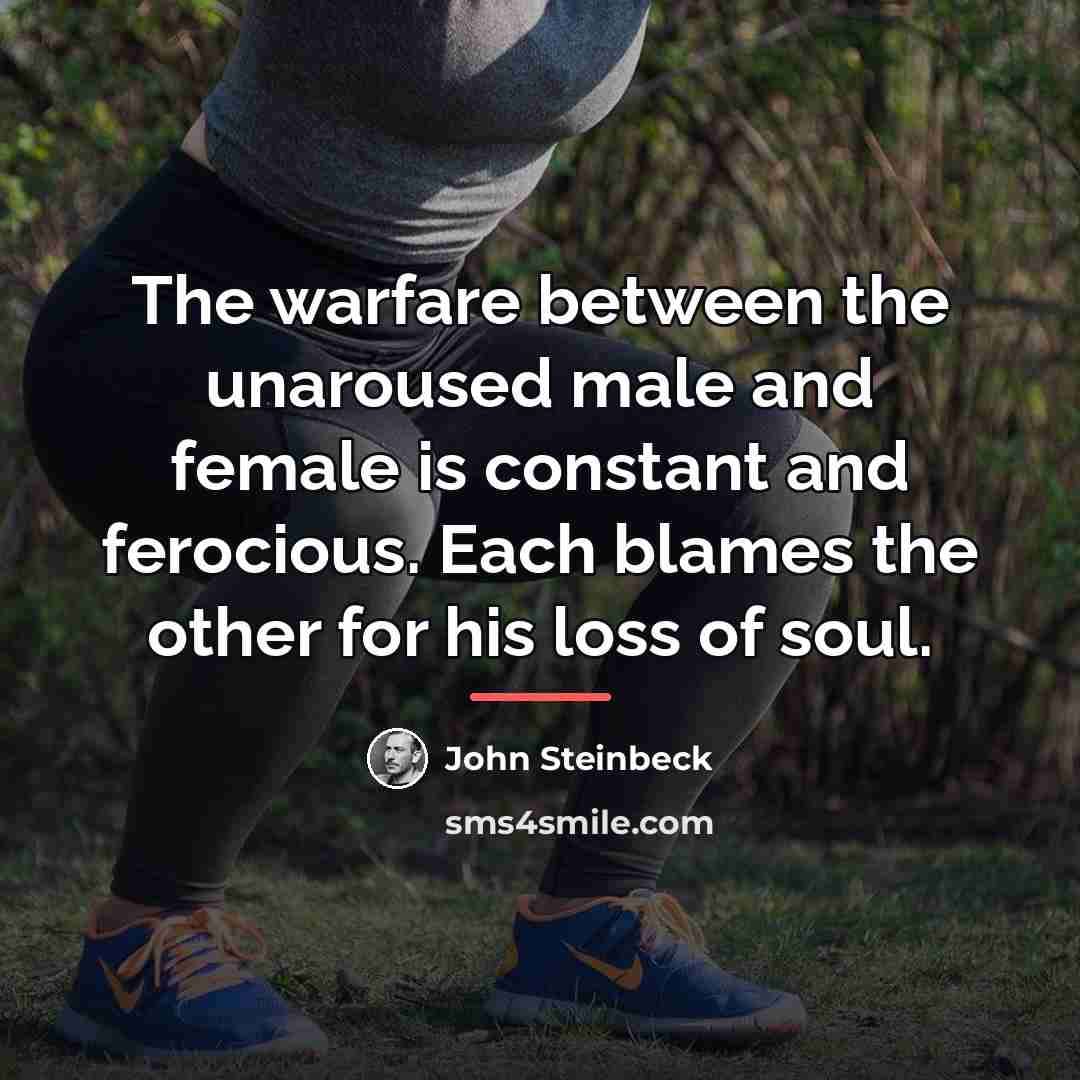 “The warfare between the unaroused male and female is constant…” quote by John Steinbeck