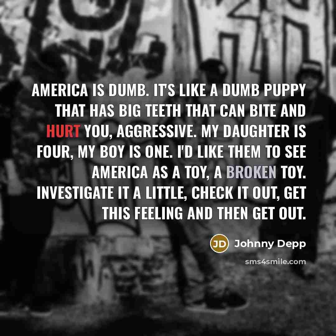 “America is dumb. It's like a dumb puppy that has…” quote by Johnny Depp