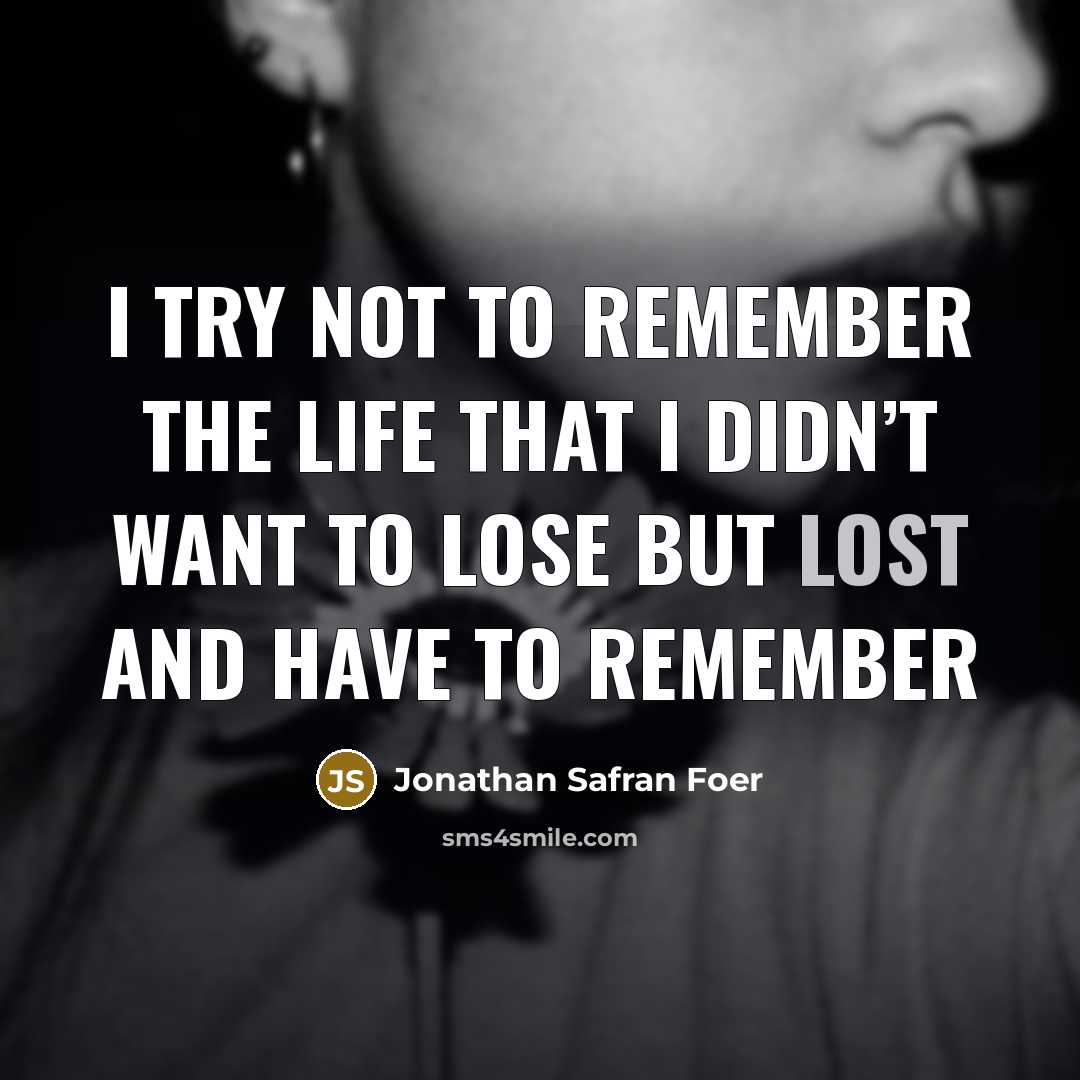 “I try not to remember the life that I didn’t…” quote by Jonathan Safran Foer