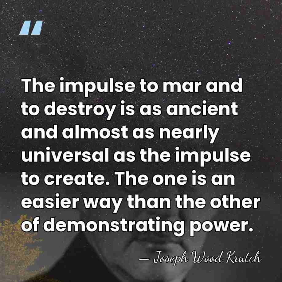 The impulse to mar and to destroy is as ancient and almost&hellip; - Joseph Wood Krutch