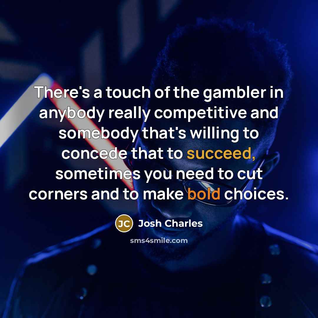“There's a touch of the gambler in anybody really competitive…” quote by Josh Charles