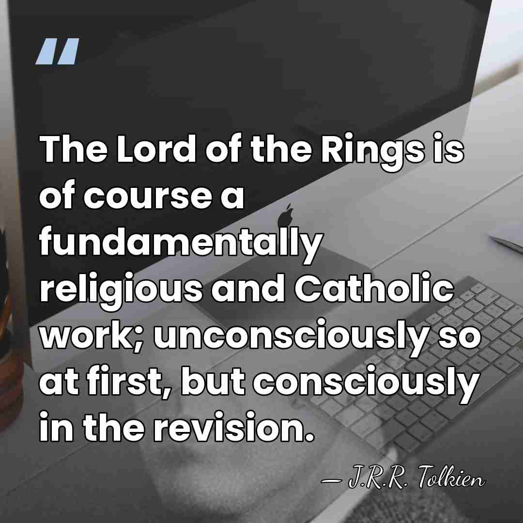 The Lord of the Rings is of course a fundamentally religious and&hellip; - J.R.R. Tolkien